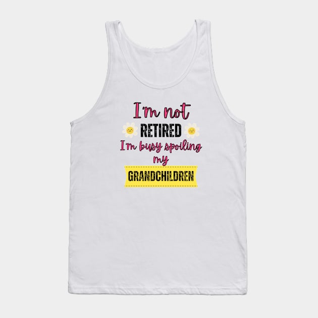 I'm not retired I'm busy spoiling my grandchildren Tank Top by Rubi16